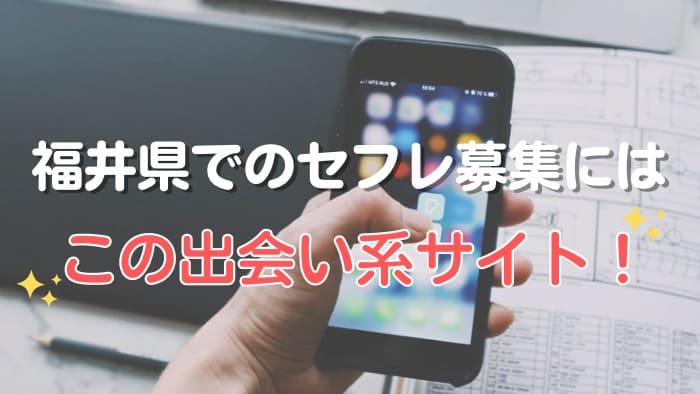 福井県でのセフレ募集にはこの出会い系アプリサイトで決まり！