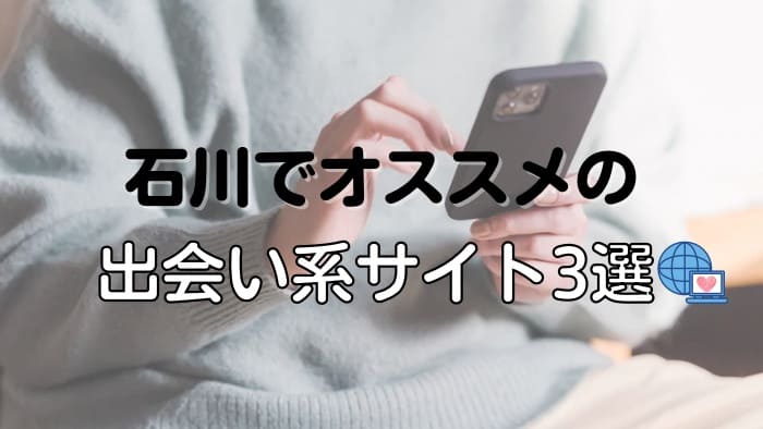 石川県でセフレを募集しやすいおすすめ出会い系サイトTOP３