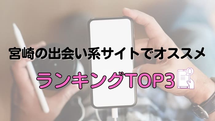 宮崎でセフレを作れるなら出会い系サイト一択で良い！おすすめランキングTOP3